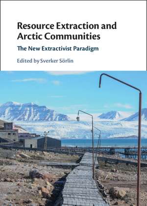 Resource Extraction and Arctic Communities: The New Extractivist Paradigm de Sverker Sörlin