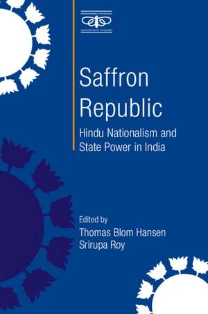 Saffron Republic: Hindu Nationalism and State Power in India de Thomas Blom Hansen