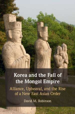 Korea and the Fall of the Mongol Empire de David M. Robinson