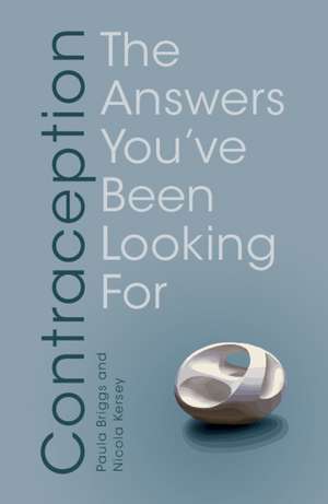 Contraception: The Answers You've Been Looking For de Paula Briggs