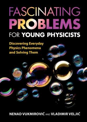 Fascinating Problems for Young Physicists: Discovering Everyday Physics Phenomena and Solving Them de Nenad Vukmirović