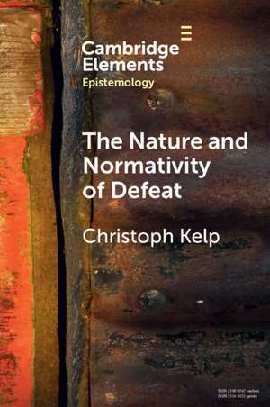 The Nature and Normativity of Defeat de Christoph Kelp