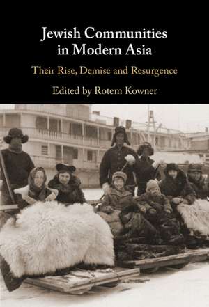 Jewish Communities in Modern Asia: Their Rise, Demise and Resurgence de Rotem Kowner