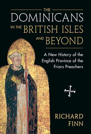 The Dominicans in the British Isles and Beyond: A New History of the English Province of the Friars Preachers de Richard Finn