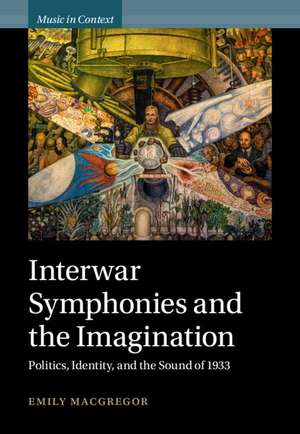 Interwar Symphonies and the Imagination: Politics, Identity, and the Sound of 1933 de Emily MacGregor