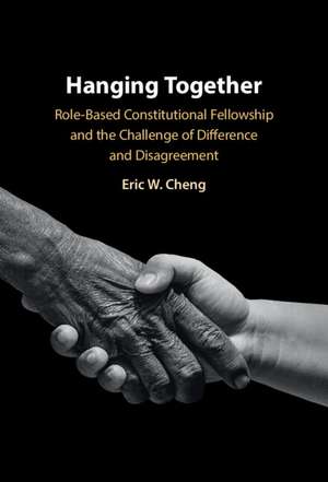 Hanging Together: Role-Based Constitutional Fellowship and the Challenge of Difference and Disagreement de Eric W. Cheng