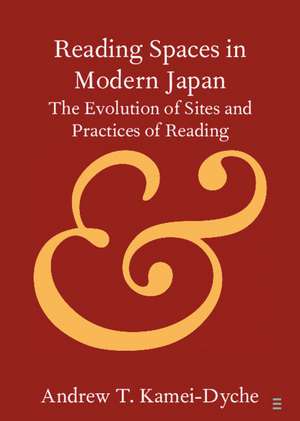 Reading Spaces in Modern Japan: The Evolution of Sites and Practices of Reading de Andrew T. Kamei-Dyche