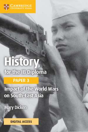 History for the IB Diploma Paper 3 Impact of the World Wars on South-East Asia Coursebook with Digital Access (2 Years) de Mary Dicken