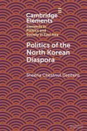 Politics of the North Korean Diaspora de Sheena Chestnut Greitens