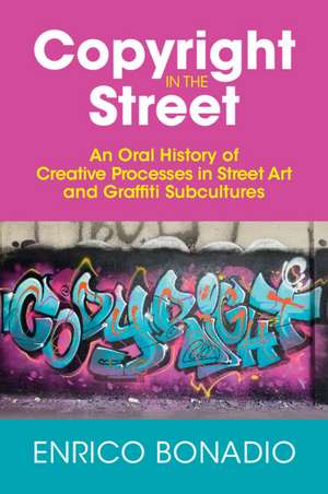 Copyright in the Street: An Oral History of Creative Processes in Street Art and Graffiti Subcultures de Enrico Bonadio