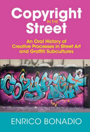 Copyright in the Street: An Oral History of Creative Processes in Street Art and Graffiti Subcultures de Enrico Bonadio