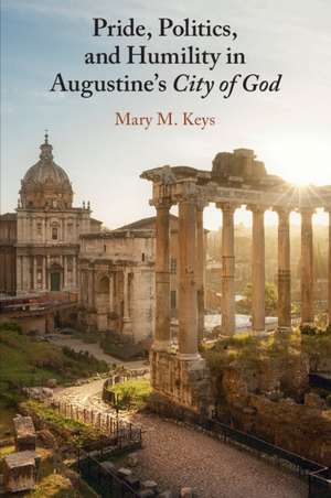 Pride, Politics, and Humility in Augustine’s City of God de Mary M. Keys