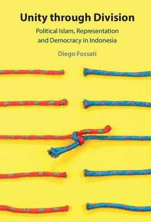 Unity through Division: Political Islam, Representation and Democracy in Indonesia de Diego Fossati