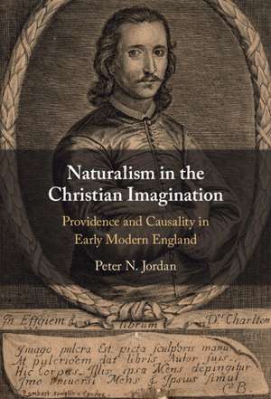 Naturalism in the Christian Imagination: Providence and Causality in Early Modern England de Peter N. Jordan