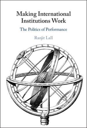 Making International Institutions Work: The Politics of Performance de Ranjit Lall