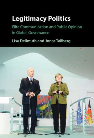 Legitimacy Politics: Elite Communication and Public Opinion in Global Governance de Lisa Dellmuth