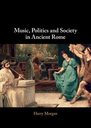 Music, Politics and Society in Ancient Rome de Harry Morgan