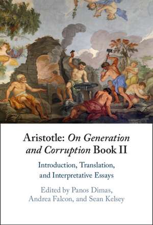 Aristotle: On Generation and Corruption Book II: Introduction, Translation, and Interpretative Essays de Panos Dimas