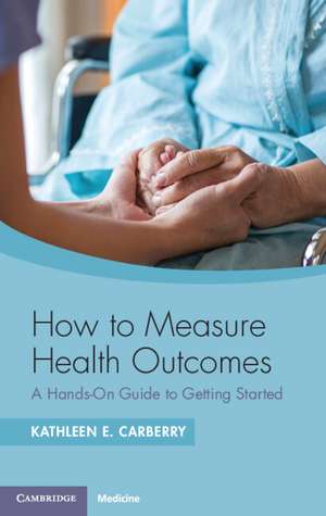 How to Measure Health Outcomes: A Hands-On Guide to Getting Started de Kathleen E. Carberry