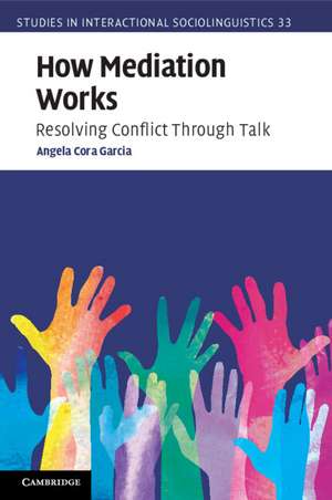 How Mediation Works: Resolving Conflict Through Talk de Angela Cora Garcia