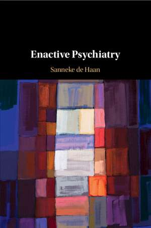 Enactive Psychiatry de Sanneke de Haan