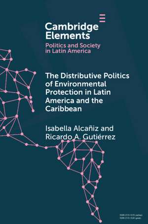 The Distributive Politics of Environmental Protection in Latin America and the Caribbean de Isabella Alcañiz