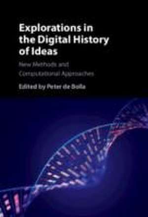 Explorations in the Digital History of Ideas: New Methods and Computational Approaches de Peter de Bolla