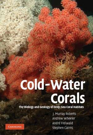 Cold-Water Corals: The Biology and Geology of Deep-Sea Coral Habitats de J. Murray Roberts