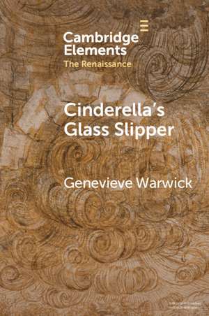 Cinderella's Glass Slipper: Towards a Cultural History of Renaissance Materialities de Genevieve Warwick