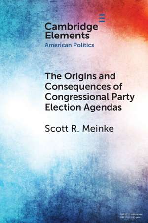 The Origins and Consequences of Congressional Party Election Agendas de Scott R. Meinke