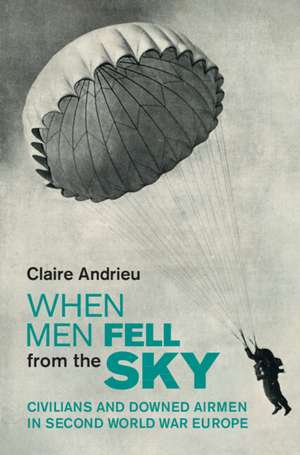 When Men Fell from the Sky: Civilians and Downed Airmen in Second World War Europe de Claire Andrieu