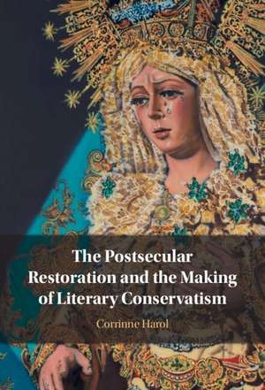 The Postsecular Restoration and the Making of Literary Conservatism de Corrinne Harol