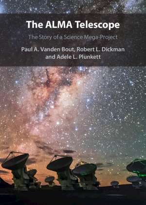 The ALMA Telescope: The Story of a Science Mega-Project de Paul A. Vanden Bout