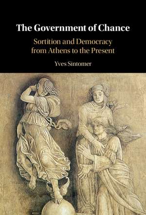 The Government of Chance: Sortition and Democracy from Athens to the Present de Yves Sintomer