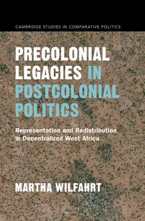 Precolonial Legacies in Postcolonial Politics: Representation and Redistribution in Decentralized West Africa de Martha Wilfahrt