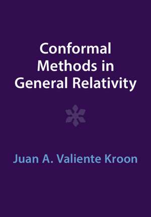 Conformal Methods in General Relativity de Juan A. Valiente Kroon