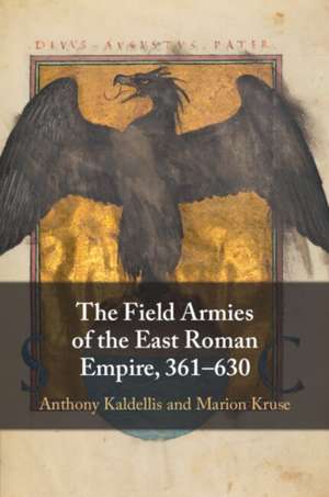 Field Armies of the East Roman Empire, 361–630 de Marion (University of Cincinnati) Kruse