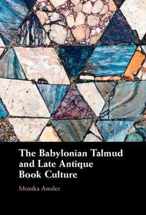 The Babylonian Talmud and Late Antique Book Culture de Monika Amsler