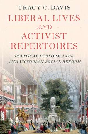 Liberal Lives and Activist Repertoires: Political Performance and Victorian Social Reform de Tracy C. Davis