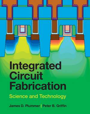 Integrated Circuit Fabrication: Science and Technology de James D. Plummer