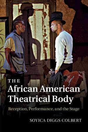 The African American Theatrical Body: Reception, Performance, and the Stage de Soyica Diggs Colbert