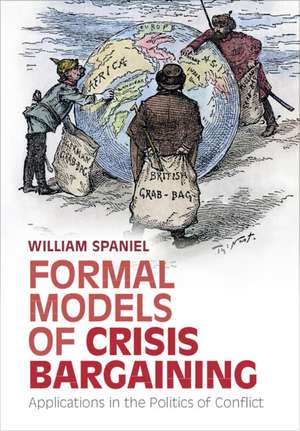 Formal Models of Crisis Bargaining: Applications in the Politics of Conflict de William Spaniel