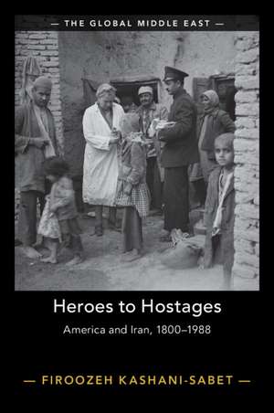 Heroes to Hostages: America and Iran, 1800–1988 de Firoozeh Kashani-Sabet