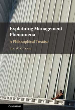 Explaining Management Phenomena: A Philosophical Treatise de Eric W. K. Tsang