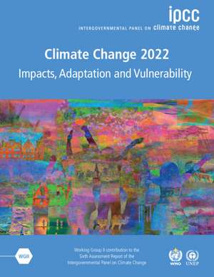 Climate Change 2022 – Impacts, Adaptation and Vulnerability 3 Volume Paperback Set: Working Group II Contribution to the Sixth Assessment Report of the Intergovernmental Panel on Climate Change de Intergovernmental Panel on Climate Change (IPCC)