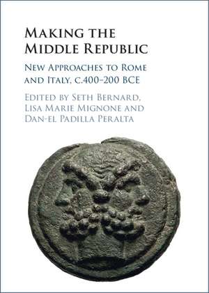 Making the Middle Republic: New Approaches to Rome and Italy, c.400-200 BCE de Seth Bernard