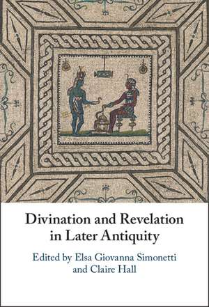 Divination and Revelation in Later Antiquity de Elsa Giovanna Simonetti