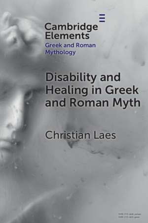 Disability and Healing in Greek and Roman Myth de Christian Laes