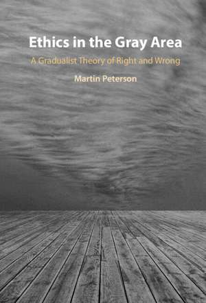 Ethics in the Gray Area: A Gradualist Theory of Right and Wrong de Martin Peterson