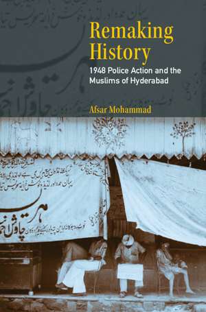 Remaking History: 1948 Police Action and the Muslims of Hyderabad de Afsar Mohammad